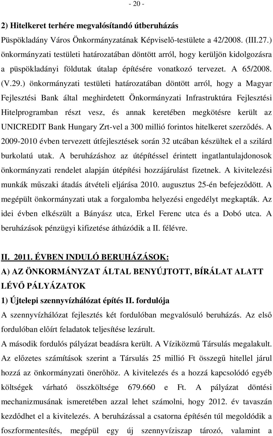 ) önkormányzati testületi határozatában döntött arról, hogy a Magyar Fejlesztési Bank által meghirdetett Önkormányzati Infrastruktúra Fejlesztési Hitelprogramban részt vesz, és annak keretében