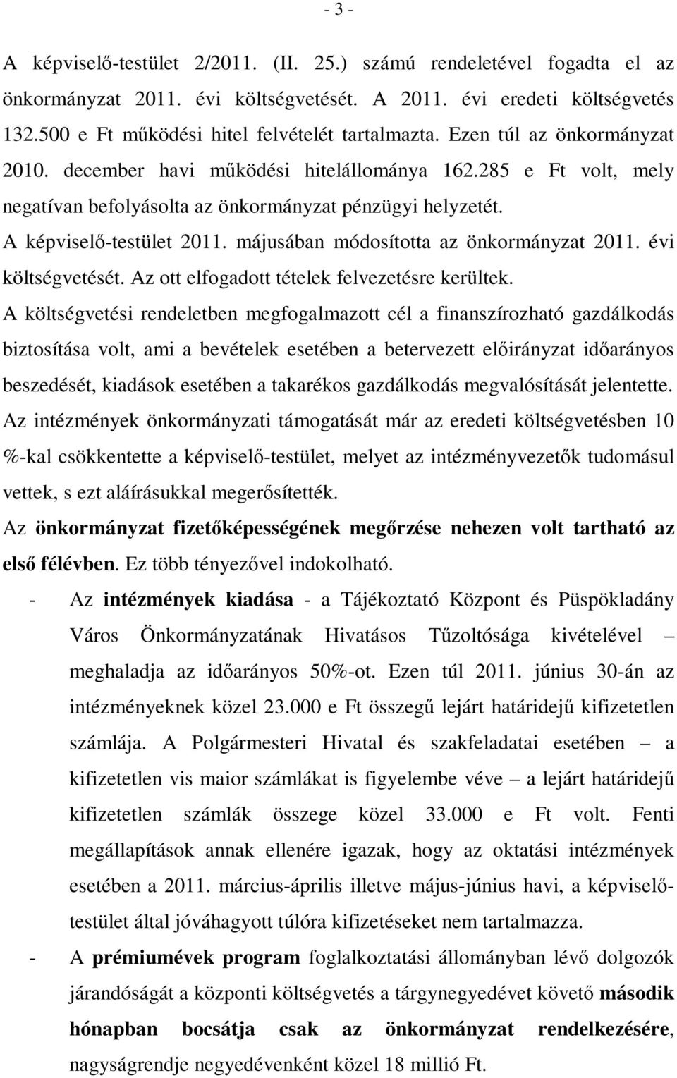 A képviselő-testület 2011. májusában módosította az önkormányzat 2011. évi költségvetését. Az ott elfogadott tételek felvezetésre kerültek.