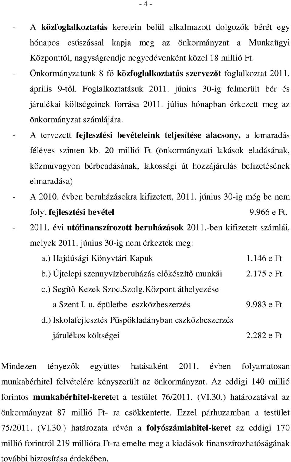 július hónapban érkezett meg az önkormányzat számlájára. - A tervezett fejlesztési bevételeink teljesítése alacsony, a lemaradás féléves szinten kb.