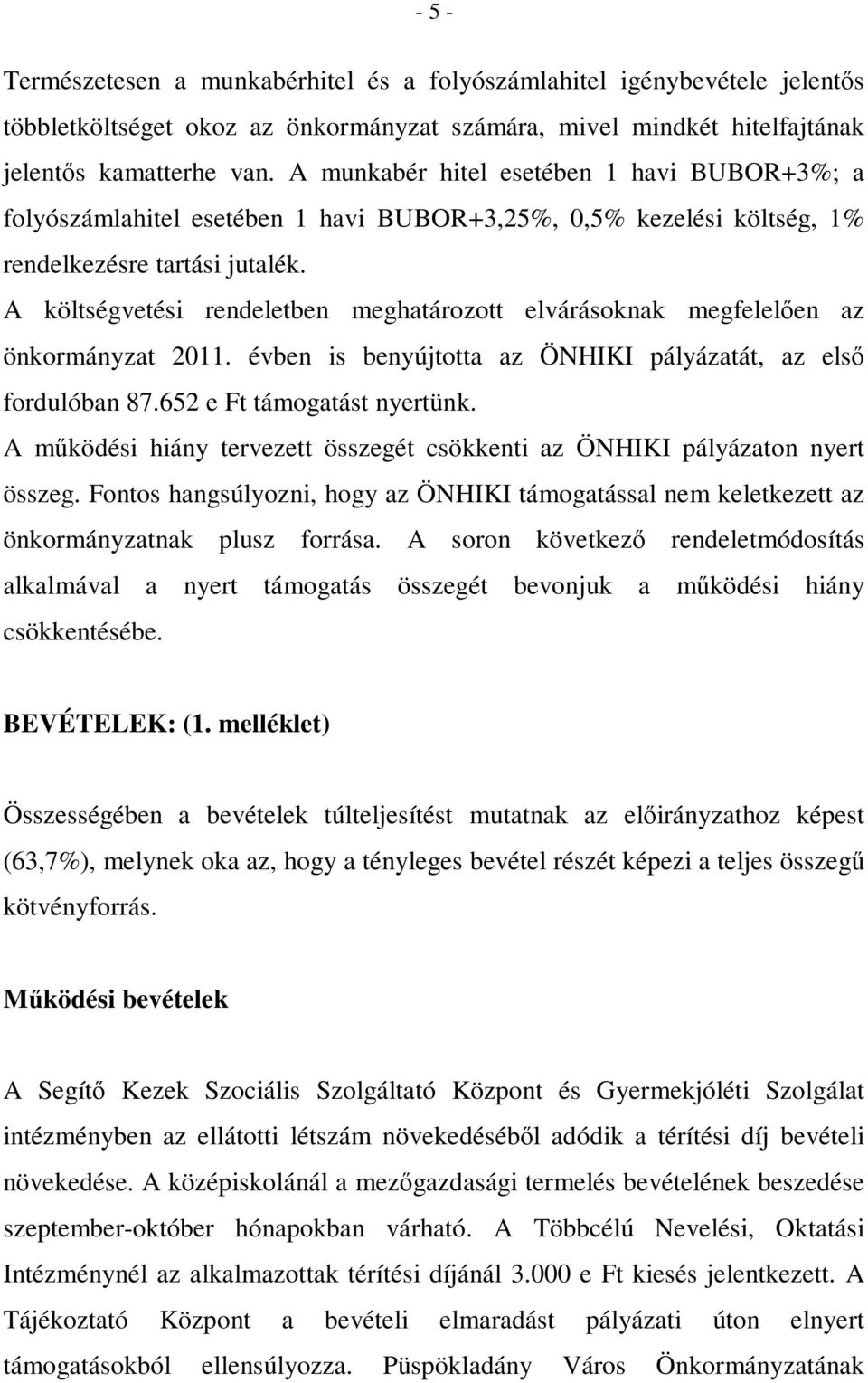 A költségvetési rendeletben meghatározott elvárásoknak megfelelően az önkormányzat 2011. évben is benyújtotta az ÖNHIKI pályázatát, az első fordulóban 87.652 e Ft támogatást nyertünk.