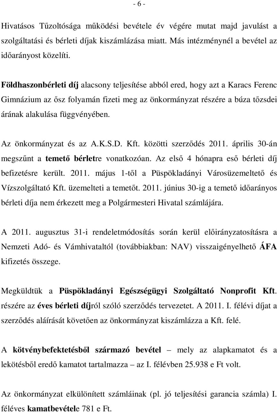 Az önkormányzat és az A.K.S.D. Kft. közötti szerződés 2011. április 30-án megszűnt a temető bérletre vonatkozóan. Az első 4 hónapra eső bérleti díj befizetésre került. 2011. május 1-től a Püspökladányi Városüzemeltető és Vízszolgáltató Kft.