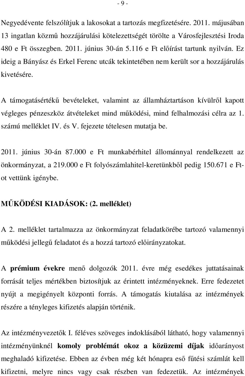 A támogatásértékű bevételeket, valamint az államháztartáson kívülről kapott végleges pénzeszköz átvételeket mind működési, mind felhalmozási célra az 1. számú melléklet IV. és V.