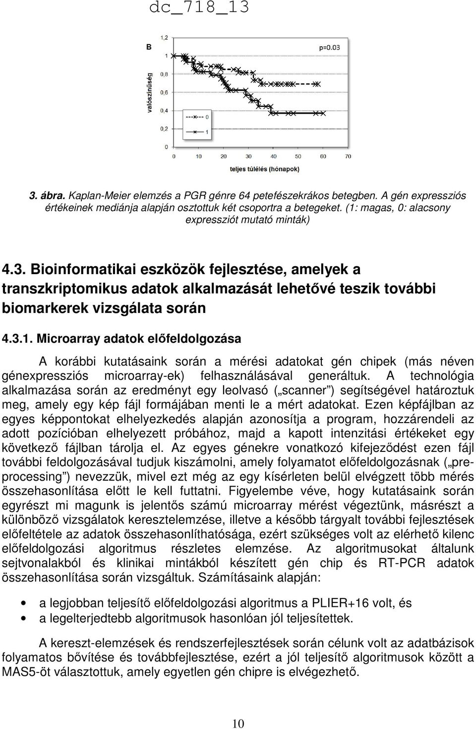 A technológia alkalmazása során az eredményt egy leolvasó ( scanner ) segítségével határoztuk meg, amely egy kép fájl formájában menti le a mért adatokat.