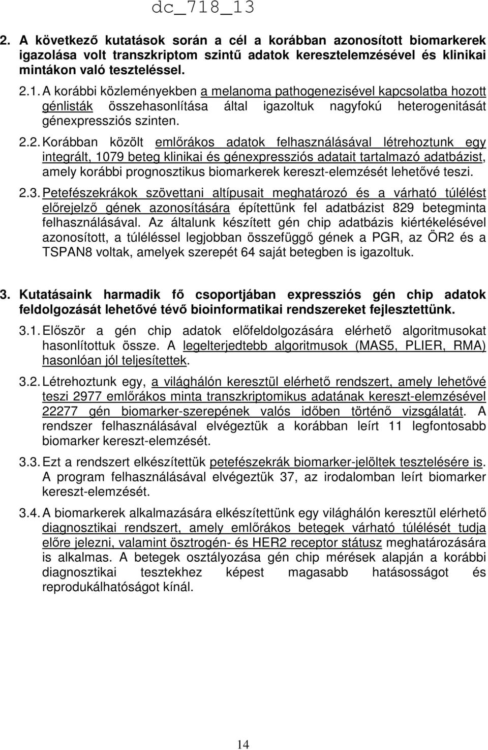 2. Korábban közölt emlőrákos adatok felhasználásával létrehoztunk egy integrált, 1079 beteg klinikai és génexpressziós adatait tartalmazó adatbázist, amely korábbi prognosztikus biomarkerek