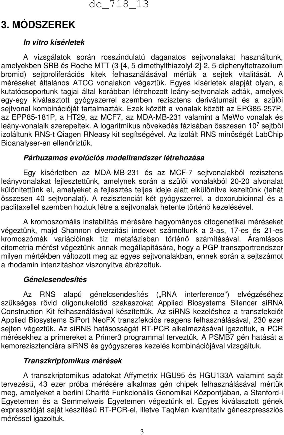 Egyes kísérletek alapját olyan, a kutatócsoportunk tagjai által korábban létrehozott leány-sejtvonalak adták, amelyek egy-egy kiválasztott gyógyszerrel szemben rezisztens derivátumait és a szülői