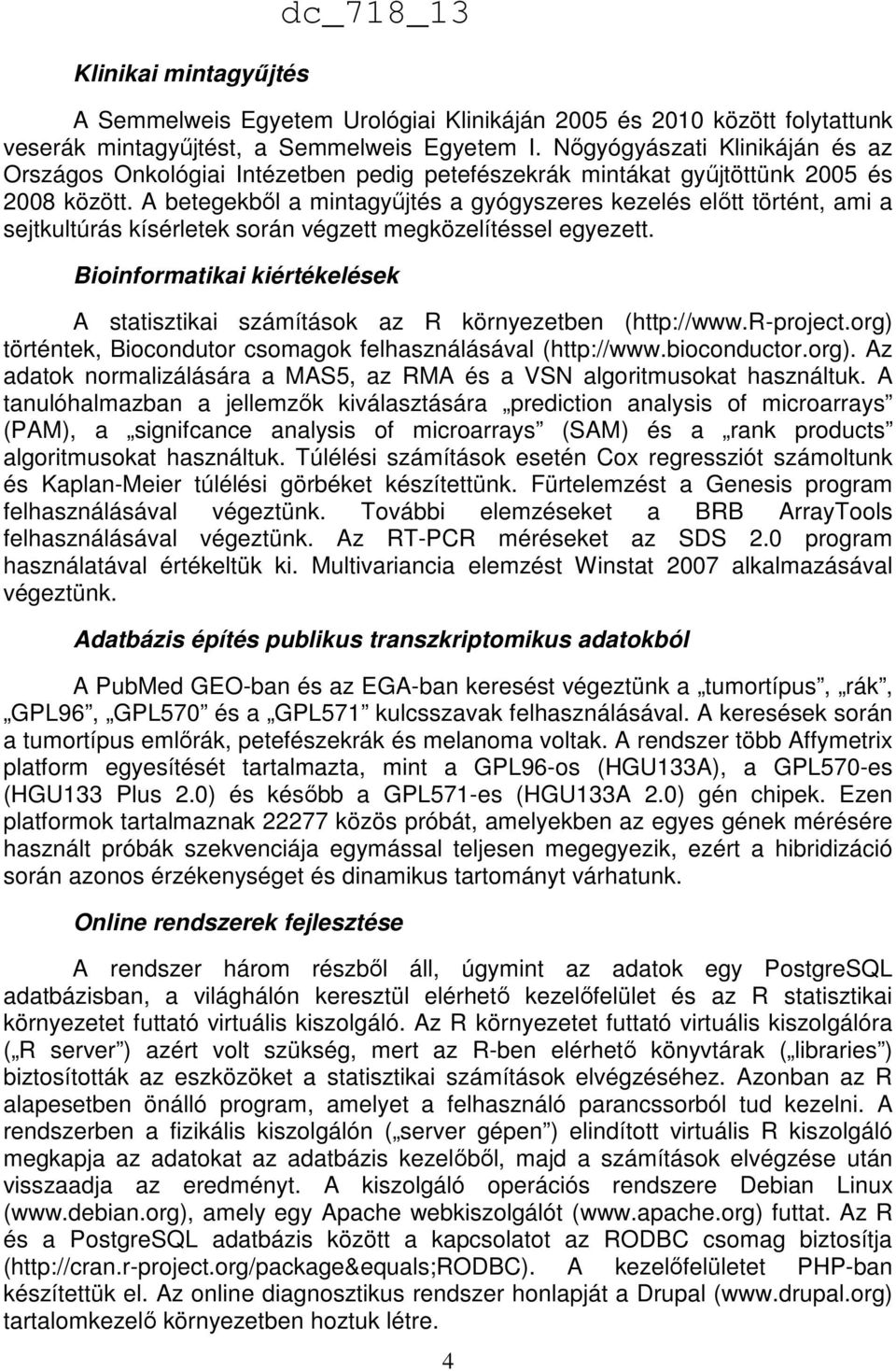 A betegekből a mintagyűjtés a gyógyszeres kezelés előtt történt, ami a sejtkultúrás kísérletek során végzett megközelítéssel egyezett.