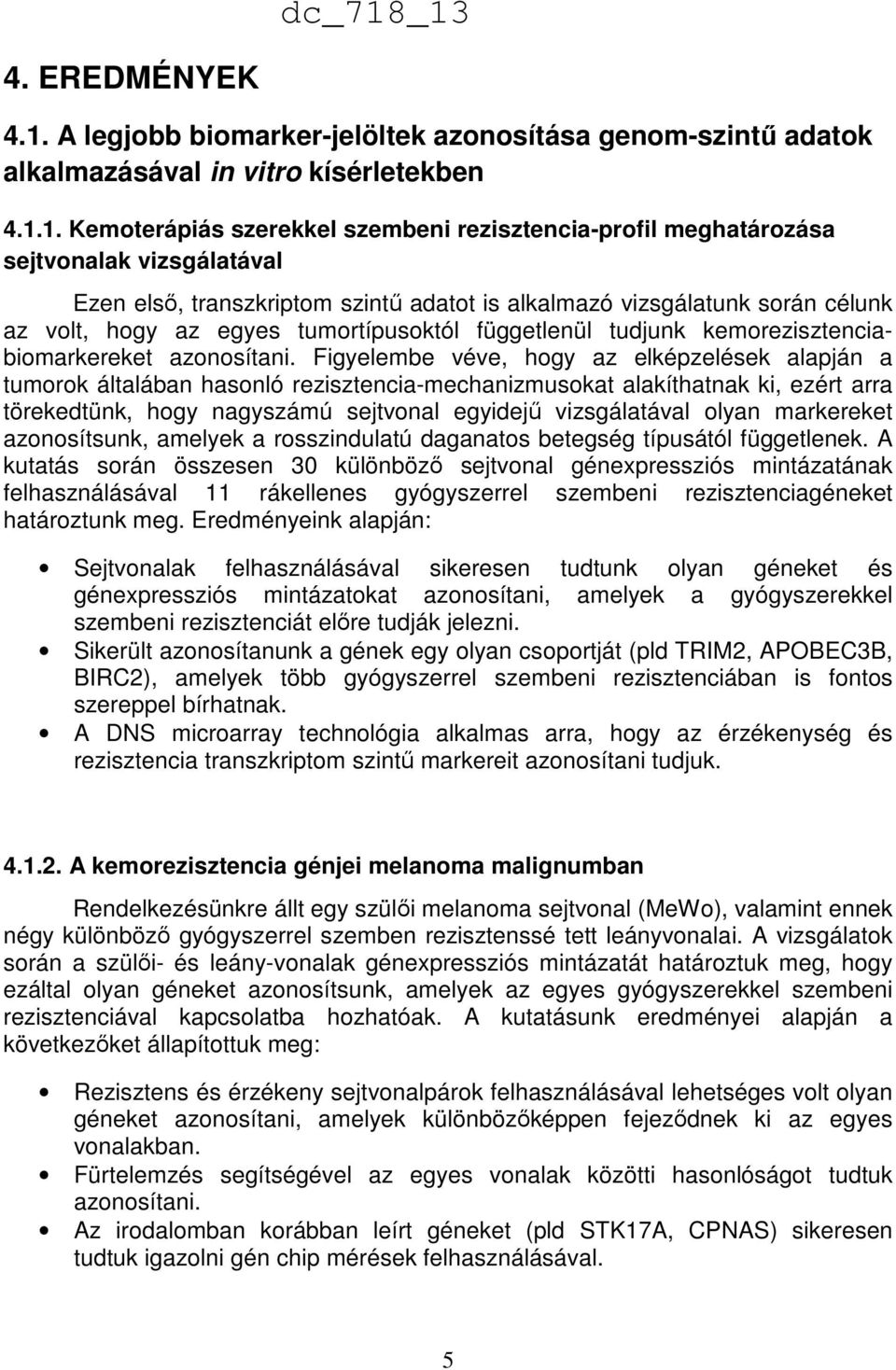 1. Kemoterápiás szerekkel szembeni rezisztencia-profil meghatározása sejtvonalak vizsgálatával Ezen első, transzkriptom szintű adatot is alkalmazó vizsgálatunk során célunk az volt, hogy az egyes