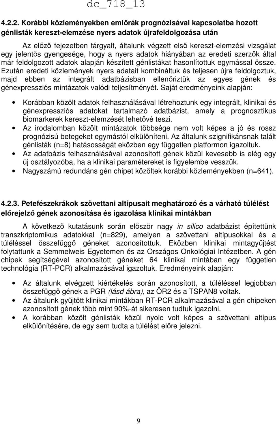 Ezután eredeti közlemények nyers adatait kombináltuk és teljesen újra feldolgoztuk, majd ebben az integrált adatbázisban ellenőriztük az egyes gének és génexpressziós mintázatok valódi teljesítményét.