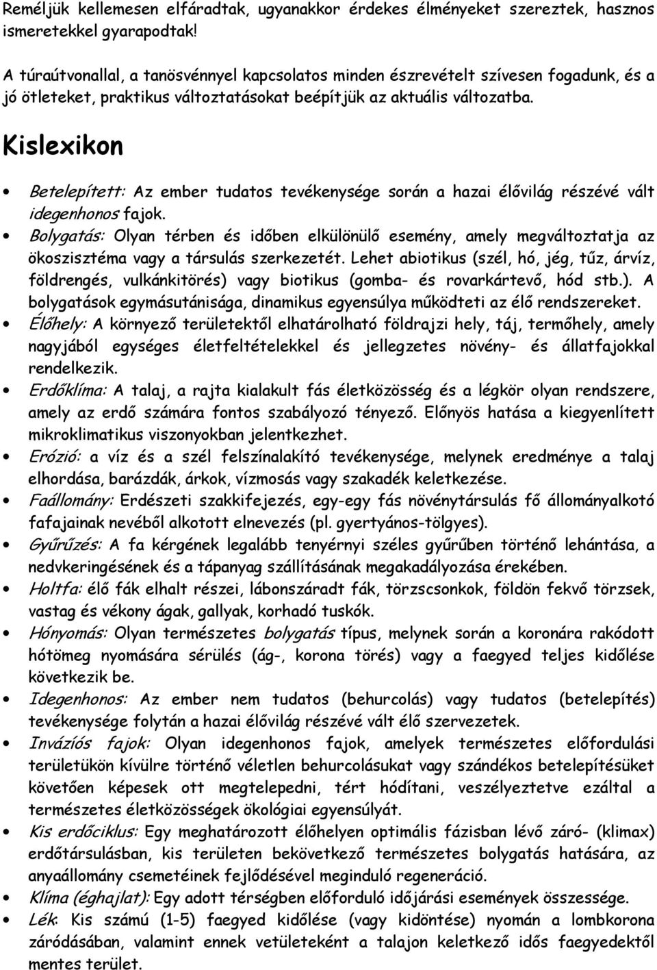 Kislexikon Betelepített: Az ember tudatos tevékenysége során a hazai élıvilág részévé vált idegenhonos fajok.