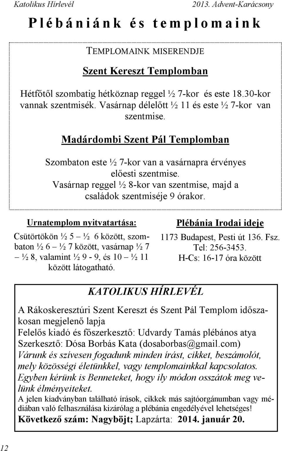 Vasárnap reggel ½ 8-kor van szentmise, majd a családok szentmiséje 9 órakor.