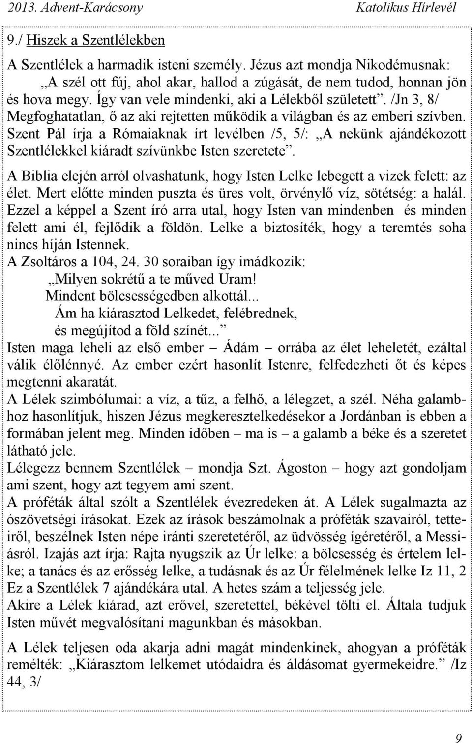 /Jn 3, 8/ Megfoghatatlan, ő az aki rejtetten működik a világban és az emberi szívben.