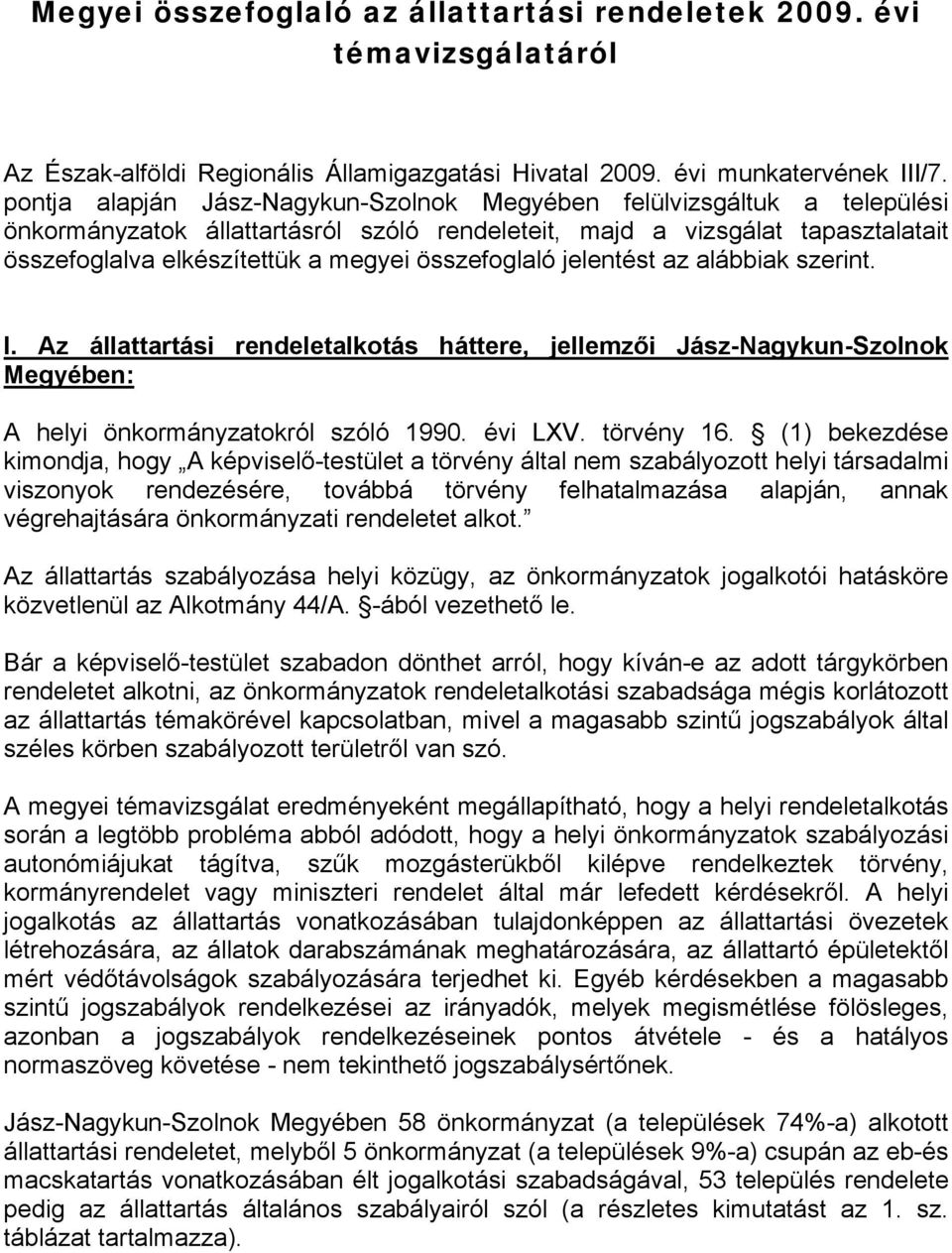 összefoglaló jelentést az alábbiak szerint. I. Az állattartási rendeletalkotás háttere, jellemzői Jász-Nagykun-Szolnok Megyében: A helyi önkormányzatokról szóló 1990. évi LXV. törvény 16.