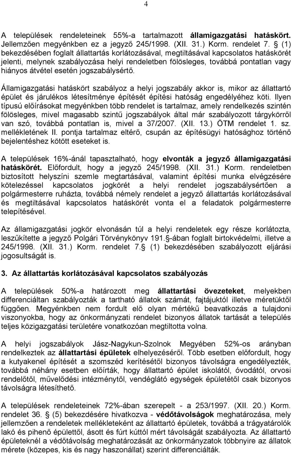 jogszabálysértő. Államigazgatási hatáskört szabályoz a helyi jogszabály akkor is, mikor az állattartó épület és járulékos létesítménye építését építési hatóság engedélyéhez köti.