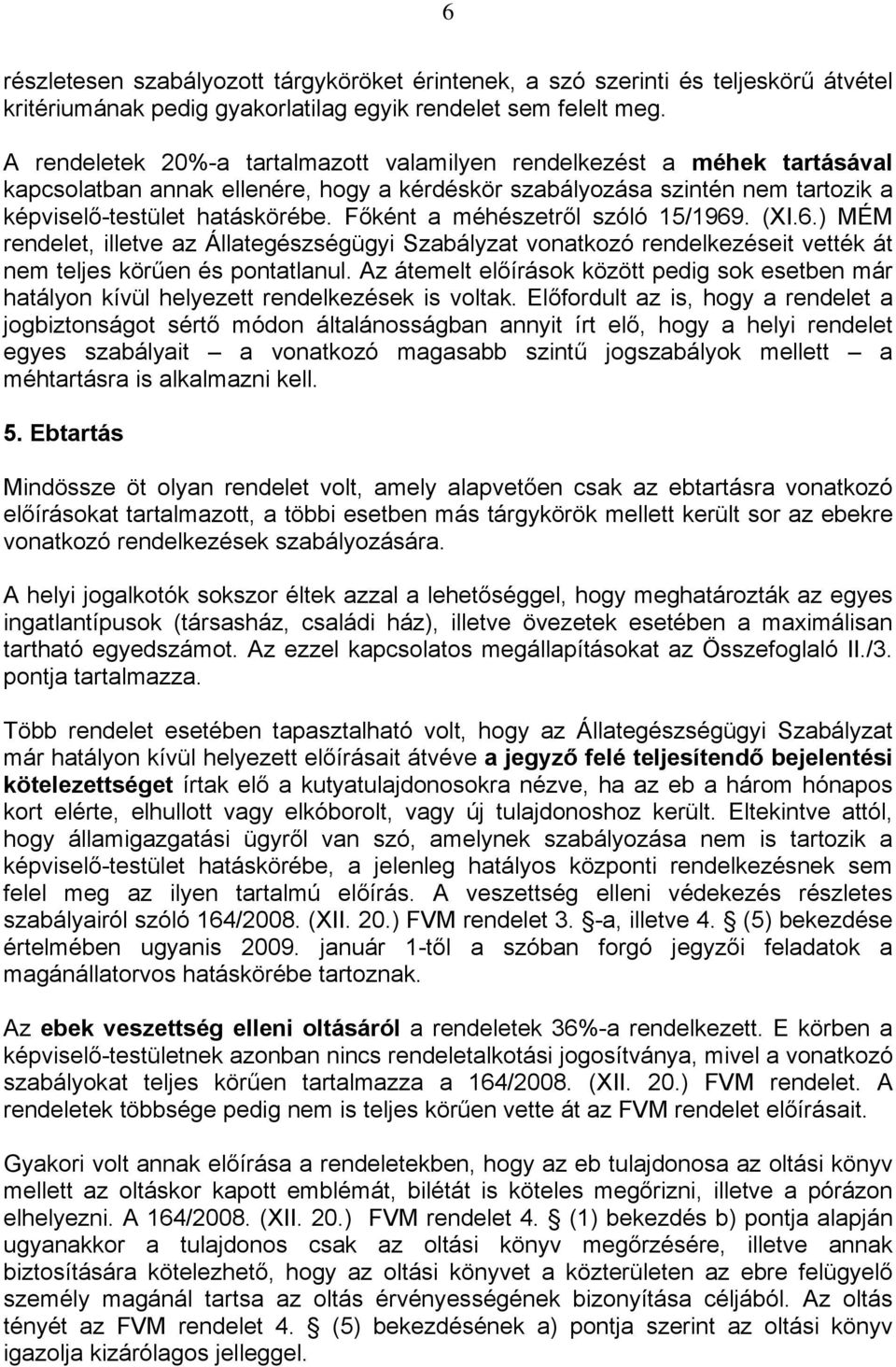 Főként a méhészetről szóló 15/1969. (XI.6.) MÉM rendelet, illetve az Állategészségügyi Szabályzat vonatkozó rendelkezéseit vették át nem teljes körűen és pontatlanul.