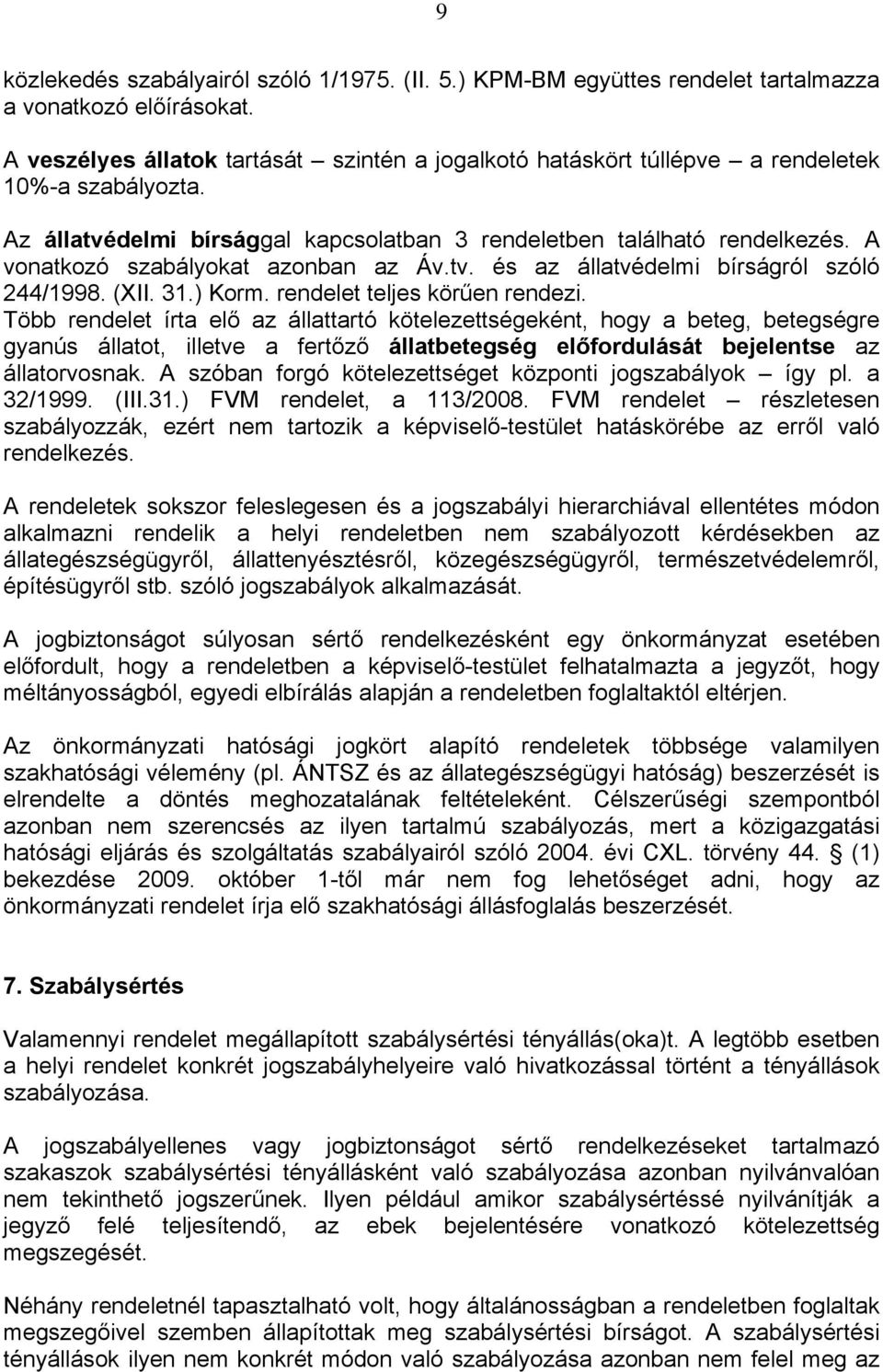 A vonatkozó szabályokat azonban az Áv.tv. és az állatvédelmi bírságról szóló 244/1998. (XII. 31.) Korm. rendelet teljes körűen rendezi.