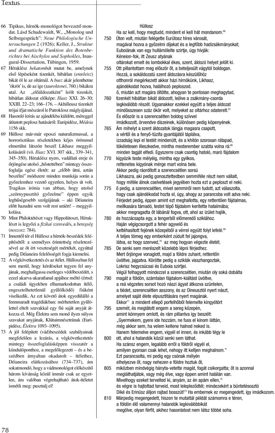 67 hekatombát mutat be, amelynek elsô lépéseként tizenkét, hibátlan (enteleisz) bikát öl le az oltárnál. A busz akár jelenthetne ökröt is, de az ige (tauroktonei, 760.) bikákra utal.