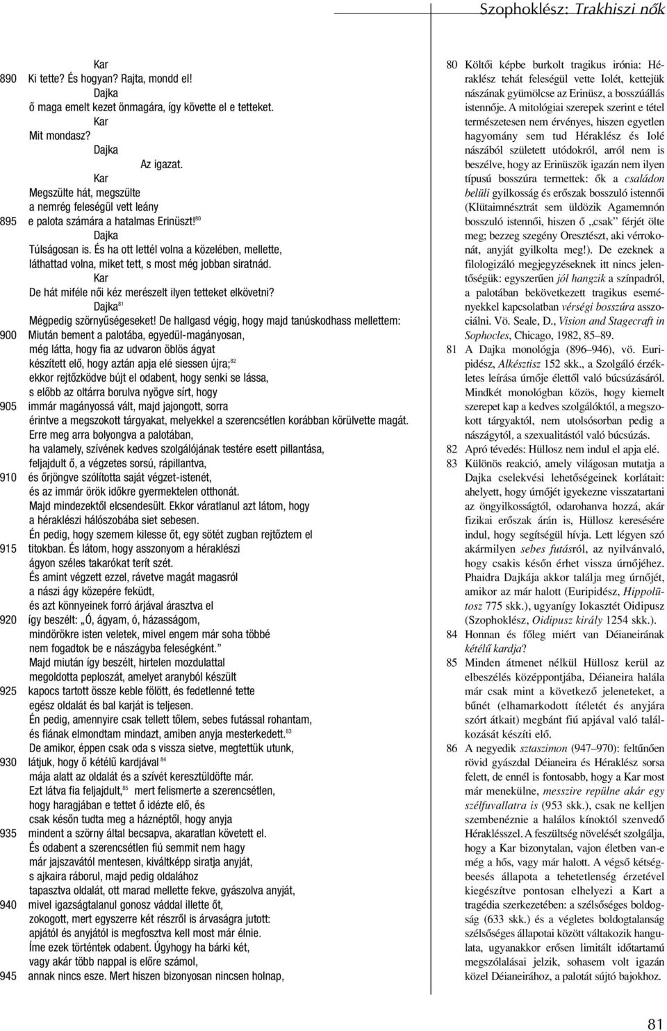 És ha ott lettél volna a közelében, mellette, láthattad volna, miket tett, s most még jobban siratnád. De hát miféle nôi kéz merészelt ilyen tetteket elkövetni? Dajka 81 Mégpedig szörnyûségeseket!