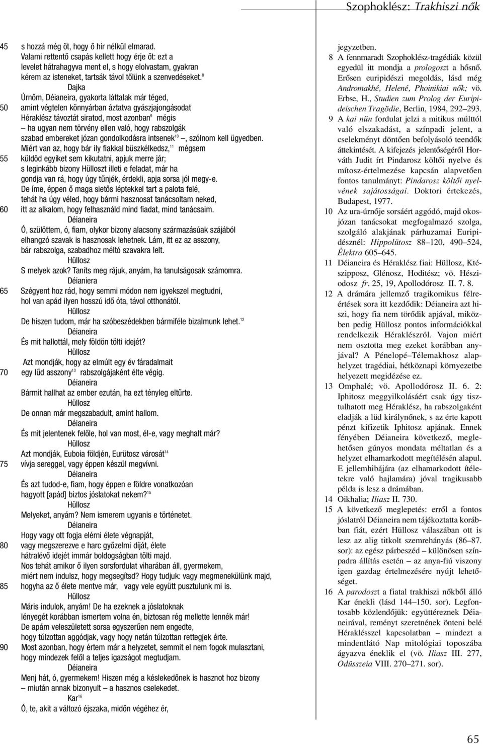 8 Dajka Úrnôm,, gyakorta láttalak már téged, 50 amint végtelen könnyárban áztatva gyászjajongásodat távoztát siratod, most azonban 9 mégis ha ugyan nem törvény ellen való, hogy rabszolgák szabad