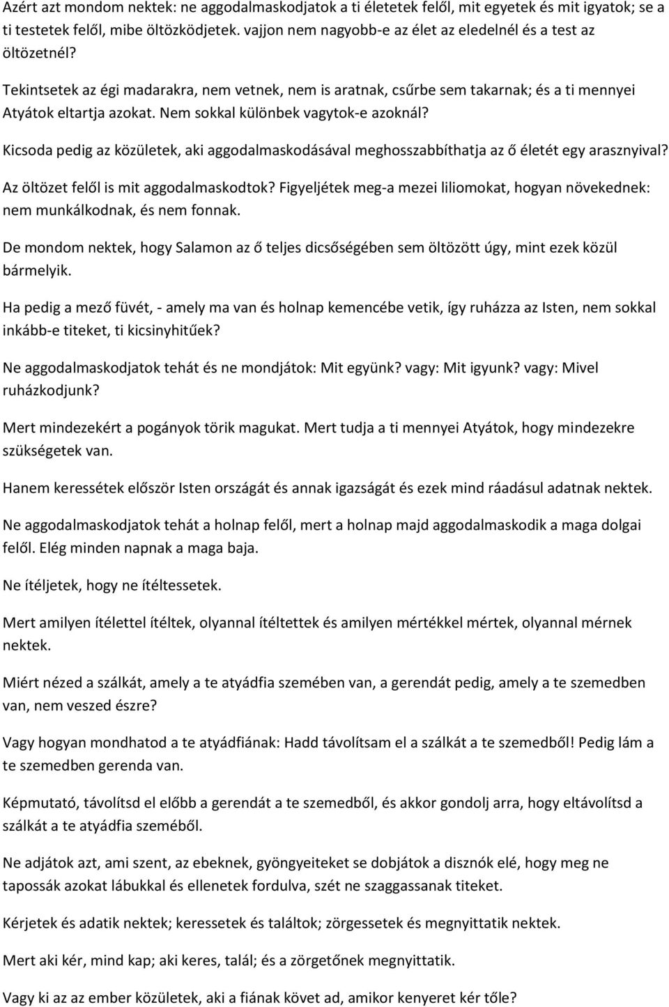 Nem sokkal különbek vagytok-e azoknál? Kicsoda pedig az közületek, aki aggodalmaskodásával meghosszabbíthatja az ő életét egy arasznyival? Az öltözet felől is mit aggodalmaskodtok?