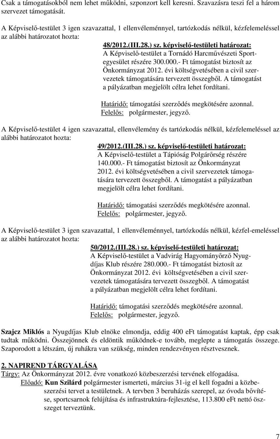 képviselő-testületi határozat: A Képviselő-testület a Tornádó Harcművészeti Sportegyesület részére 300.000.- Ft támogatást biztosít az Önkormányzat 2012.