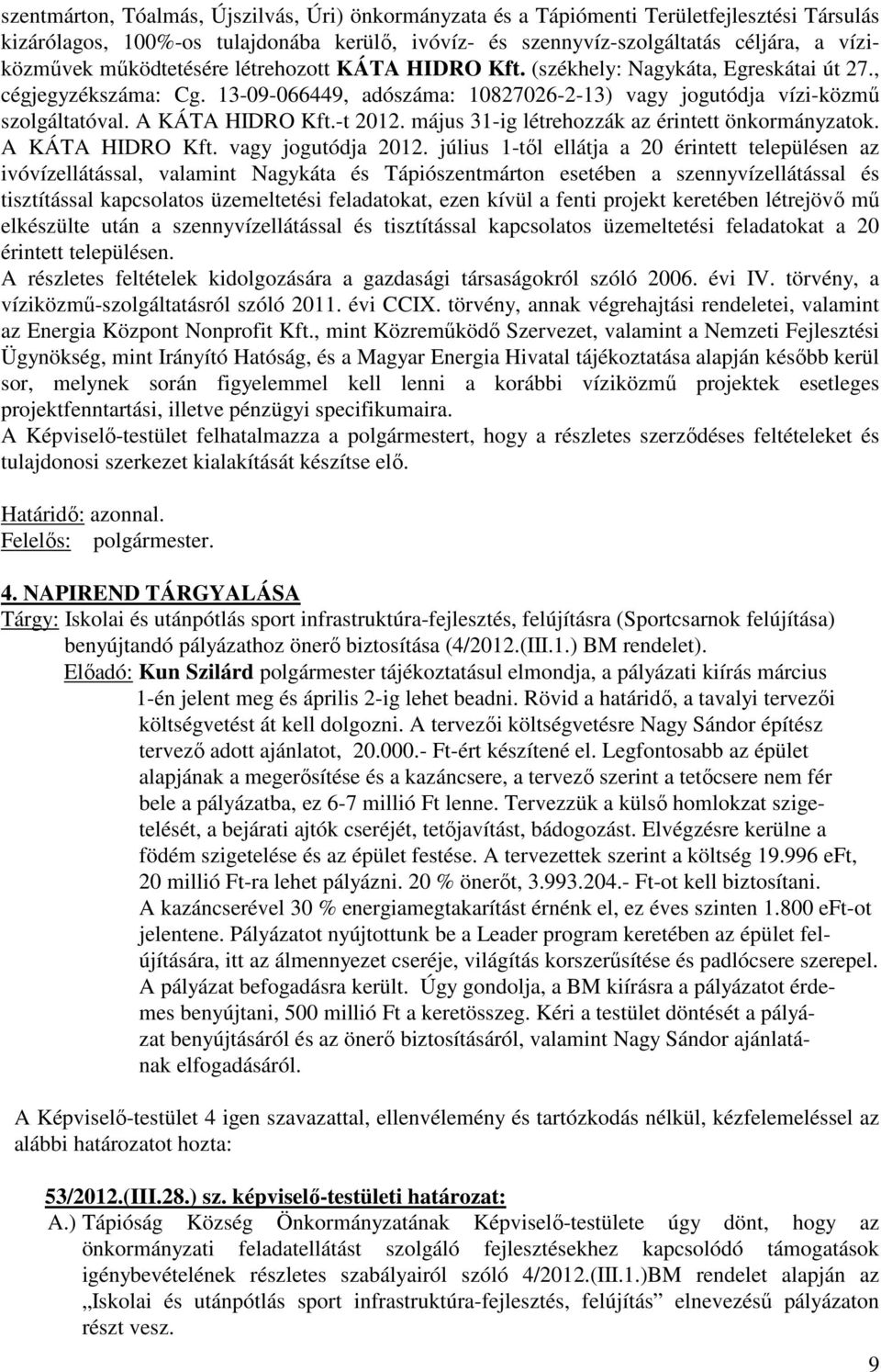 A KÁTA HIDRO Kft.-t 2012. május 31-ig létrehozzák az érintett önkormányzatok. A KÁTA HIDRO Kft. vagy jogutódja 2012.