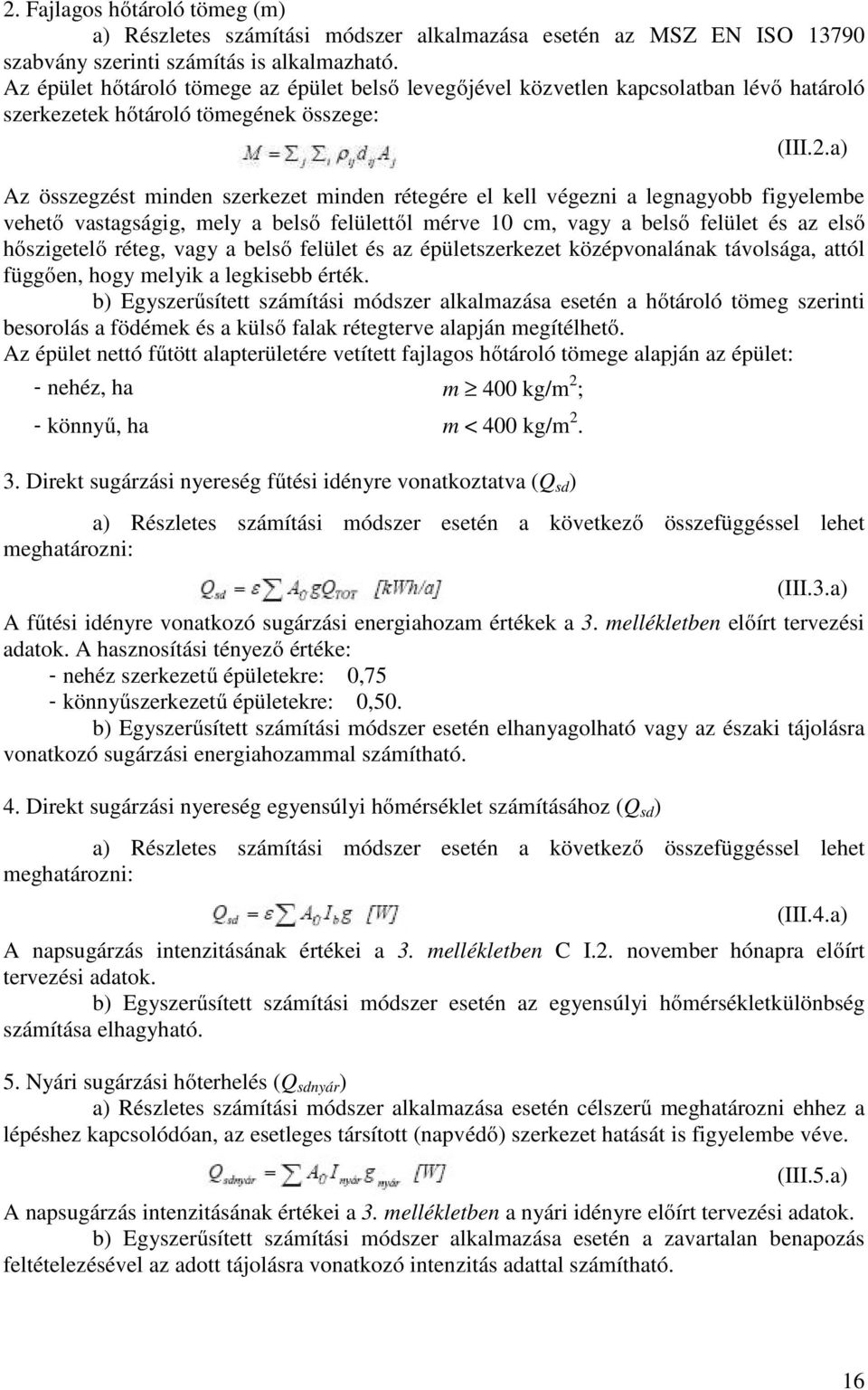 a) Az összegzést minden szerkezet minden rétegére el kell végezni a legnagyobb figyelembe vehető vastagságig, mely a belső felülettől mérve 10 cm, vagy a belső felület és az első hőszigetelő réteg,