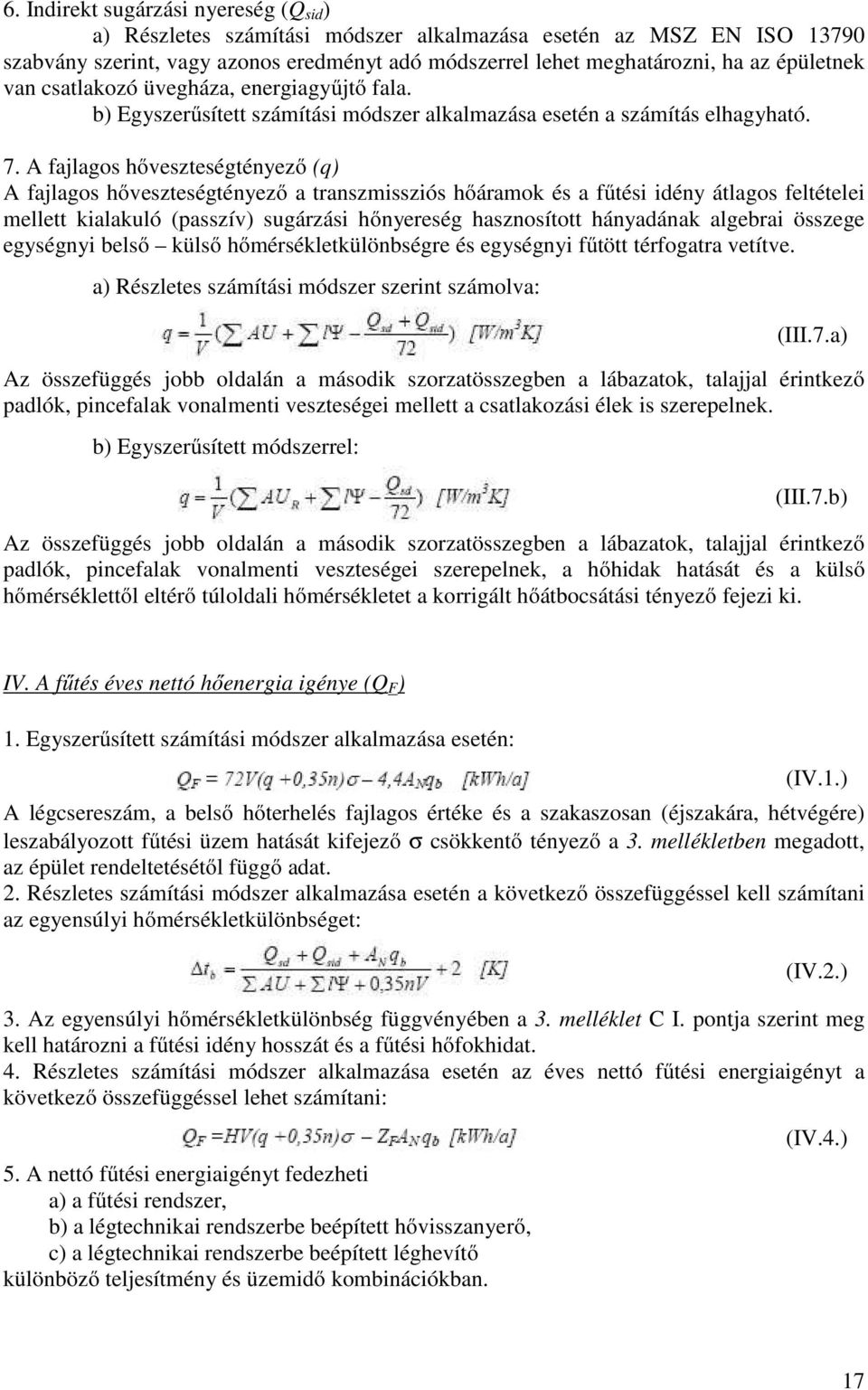 A fajlagos hőveszteségtényező (q) A fajlagos hőveszteségtényező a transzmissziós hőáramok és a fűtési idény átlagos feltételei mellett kialakuló (passzív) sugárzási hőnyereség hasznosított hányadának