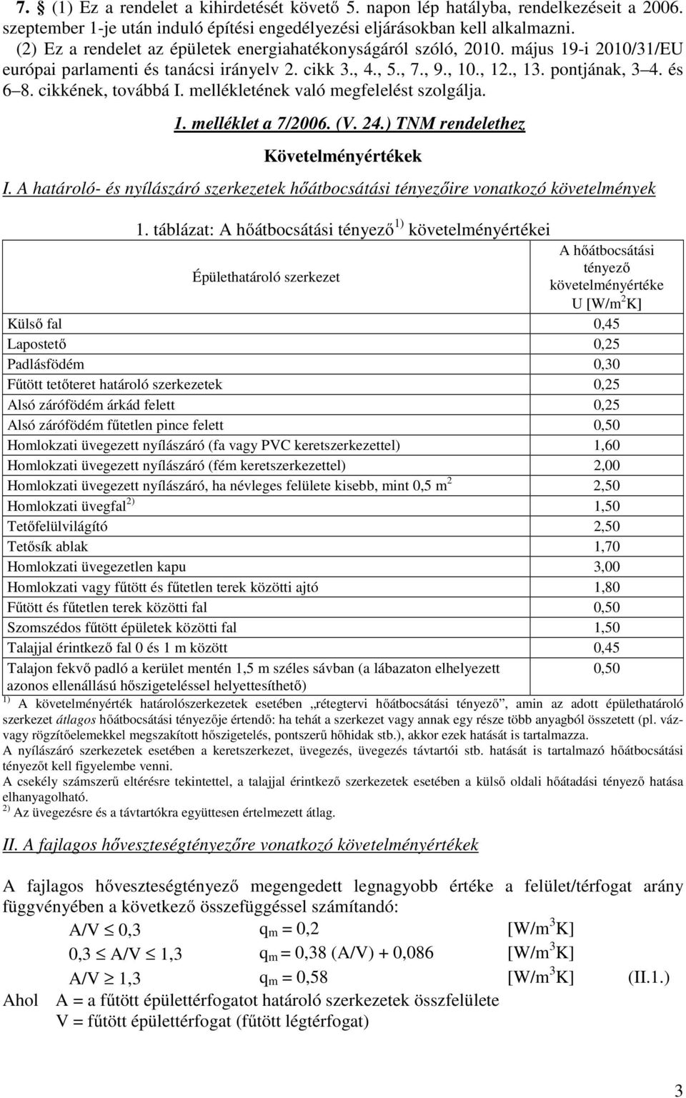 cikkének, továbbá I. mellékletének való megfelelést szolgálja. 1. melléklet a 7/2006. (V. 24.) TNM rendelethez Követelményértékek I.