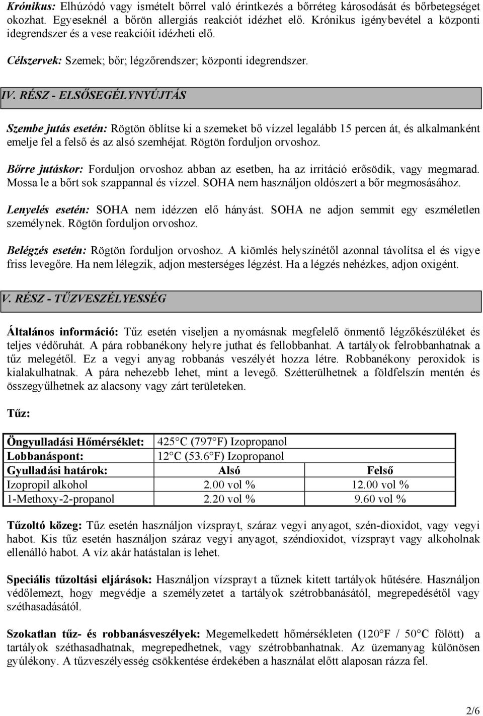 RÉSZ - ELSŐSEGÉLYNYÚJTÁS Szembe jutás esetén: Rögtön öblítse ki a szemeket bő vízzel legalább 15 percen át, és alkalmanként emelje fel a felső és az alsó szemhéjat. Rögtön forduljon orvoshoz.