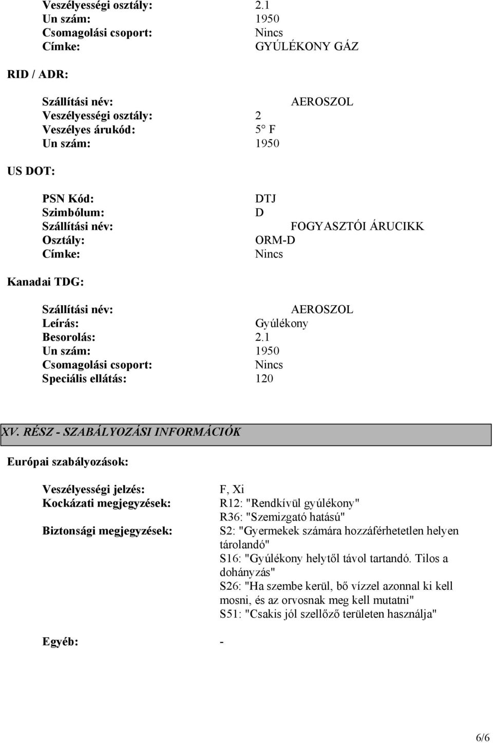 Kanadai TDG: AEROSZOL Leírás: Gyúlékony Besorolás: 2.1 Csomagolási csoport: Speciális ellátás: 120 XV.
