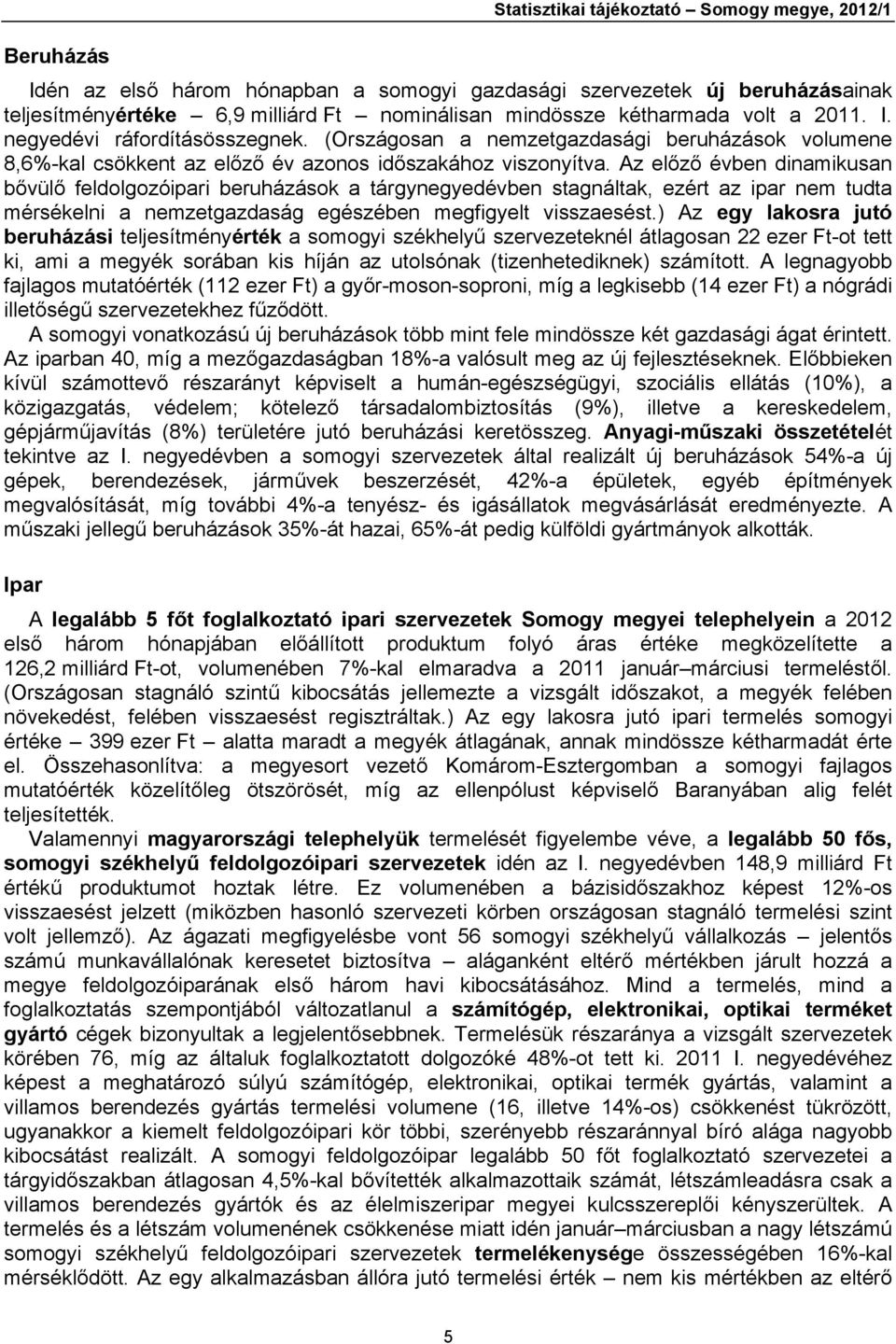 Az előző évben dinamikusan bővülő feldolgozóipari beruházások a tárgynegyedévben stagnáltak, ezért az ipar nem tudta mérsékelni a nemzetgazdaság egészében megfigyelt visszaesést.