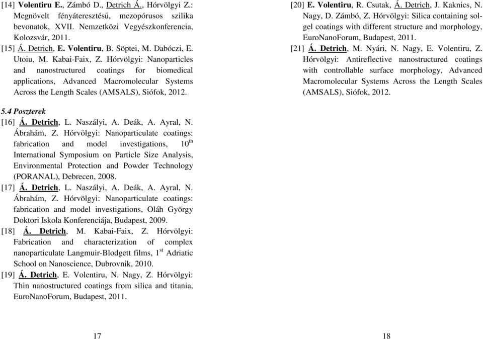 Hórvölgyi: Nanoparticles and nanostructured coatings for biomedical applications, Advanced Macromolecular Systems Across the Length Scales (AMSALS), Siófok, 2012. [20] E. Volentiru, R. Csutak, Á.