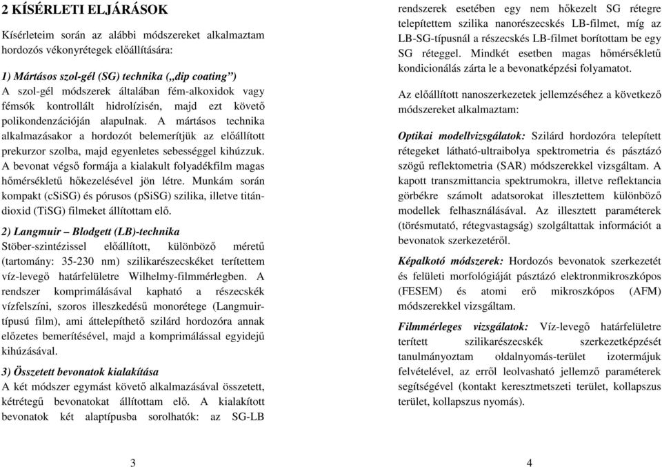 A mártásos technika alkalmazásakor a hordozót belemerítjük az előállított prekurzor szolba, majd egyenletes sebességgel kihúzzuk.