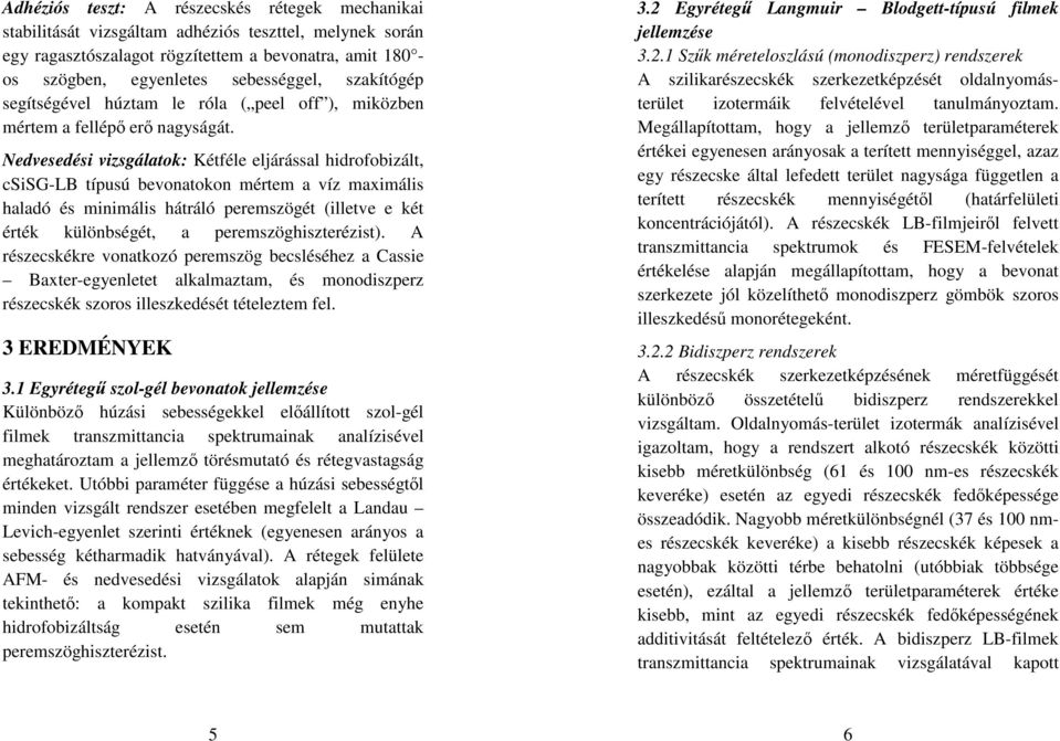 Nedvesedési vizsgálatok: Kétféle eljárással hidrofobizált, csisg-lb típusú bevonatokon mértem a víz maximális haladó és minimális hátráló peremszögét (illetve e két érték különbségét, a