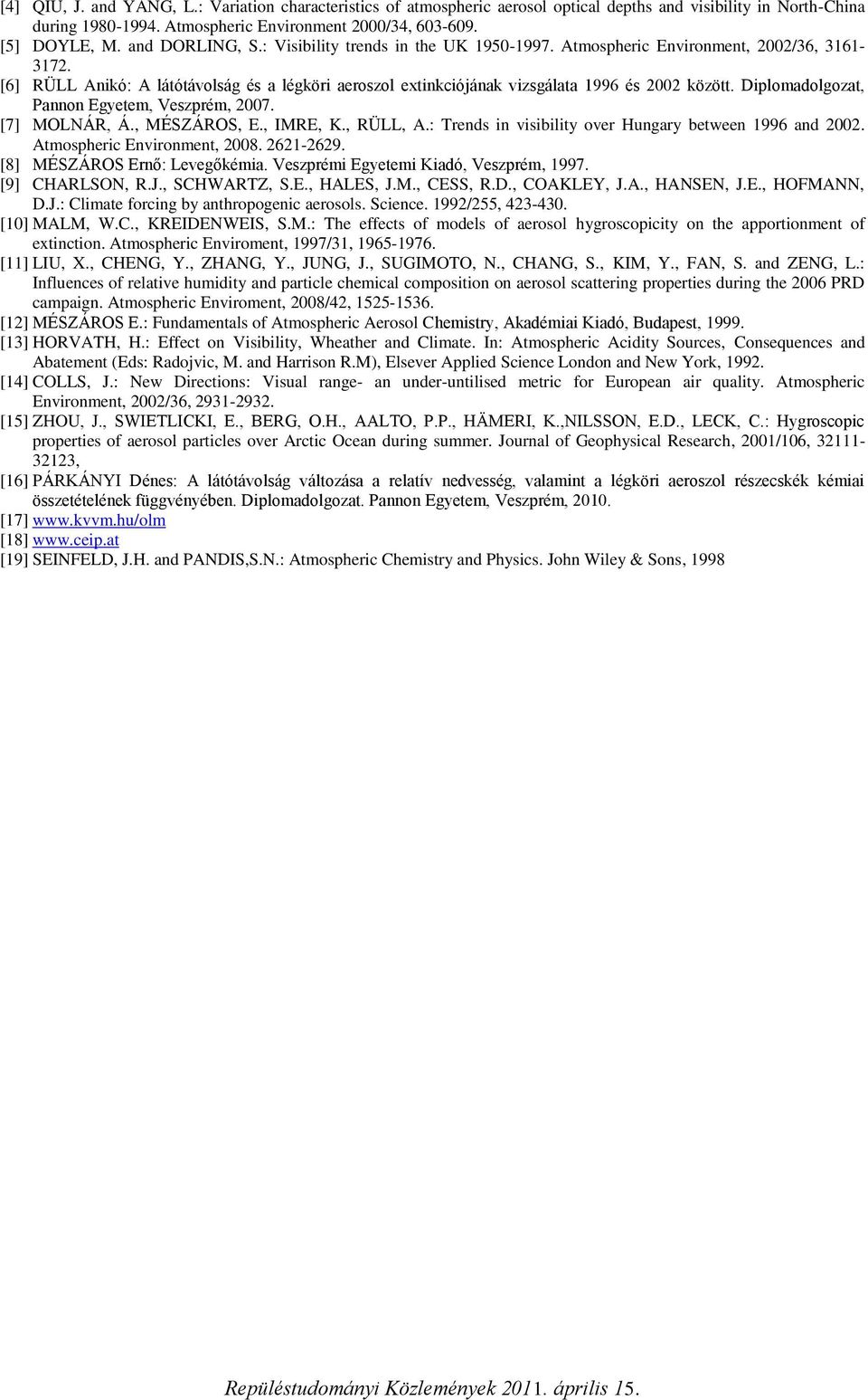 Diplomadolgozat, Pannon Egytm, Vszprém, 27. [7] MOLNÁR, Á., MÉSZÁROS, E., IMRE, K., RÜLL, A.: Trnds in visibility ovr Hungary btwn 1996 and 22. Atmosphric Environmnt, 28. 2621-2629.