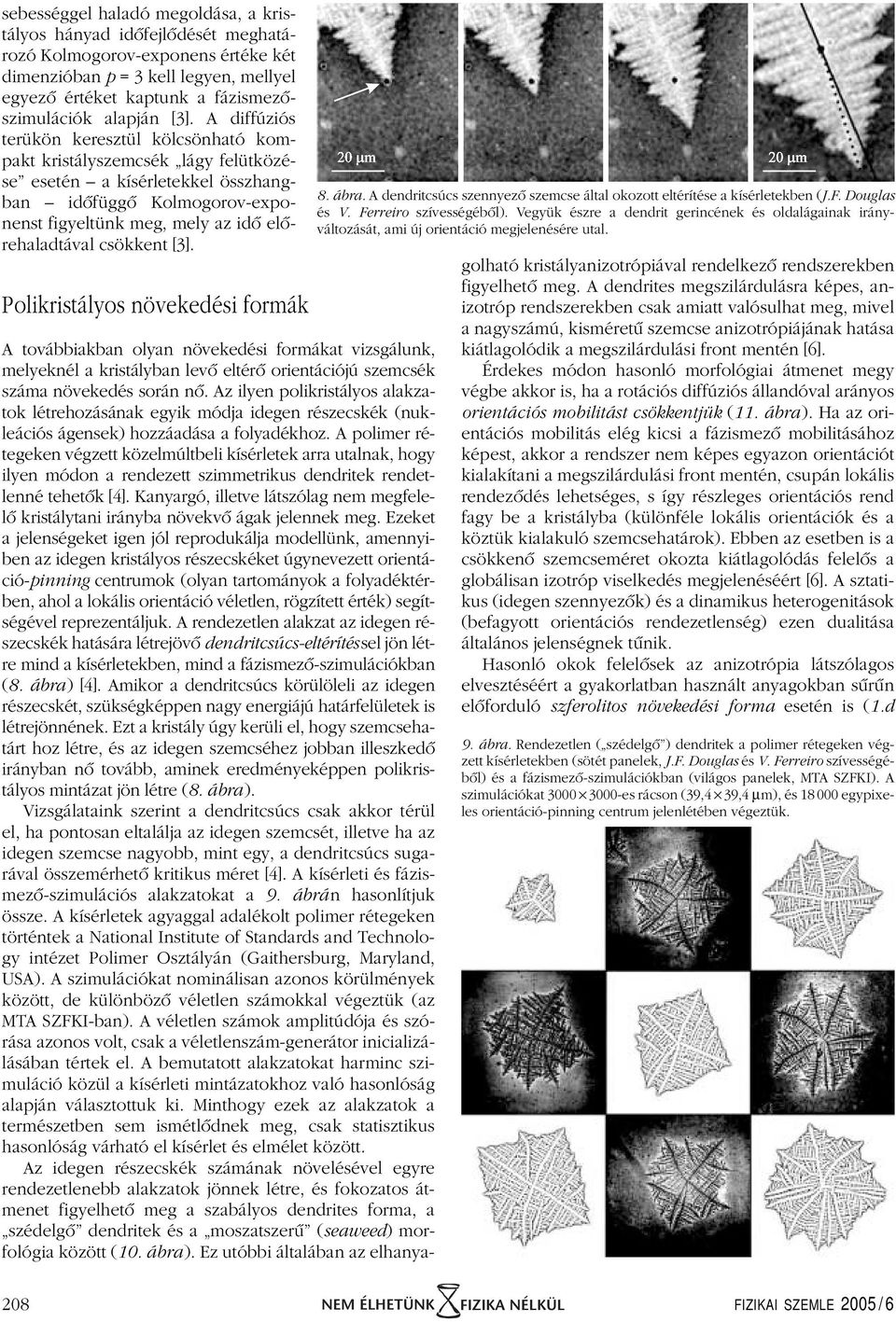 csökkent [3]. Polikristályos növekedési formák 8. ábra. A dendritcsúcs szennyezô szemcse által okozott eltérítése a kísérletekben (J.F. Douglas és V. Ferreiro szívességébôl).