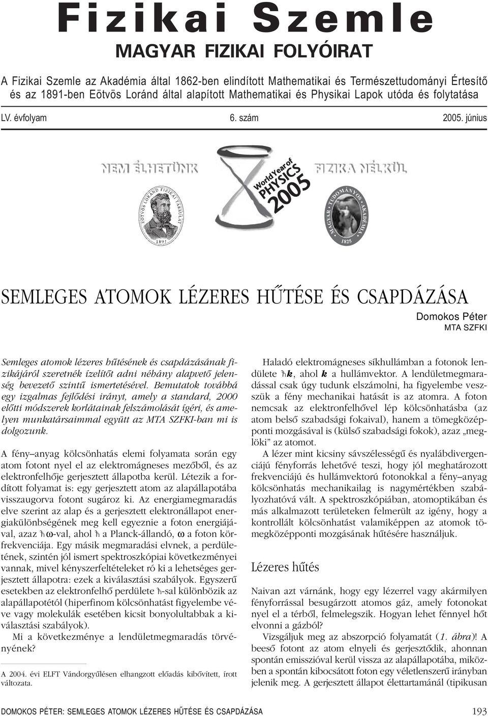 június NEM ÉLHETÜNK WorldYearof PHYSICS 2005 FIZIKA NÉLKÜL TUDOMÁNYOS MAGYAR AKADÉMIA 1825 SEMLEGES ATOMOK LÉZERES HÛTÉSE ÉS CSAPDÁZÁSA Domokos Péter MTA SZFKI Semleges atomok lézeres hûtésének és