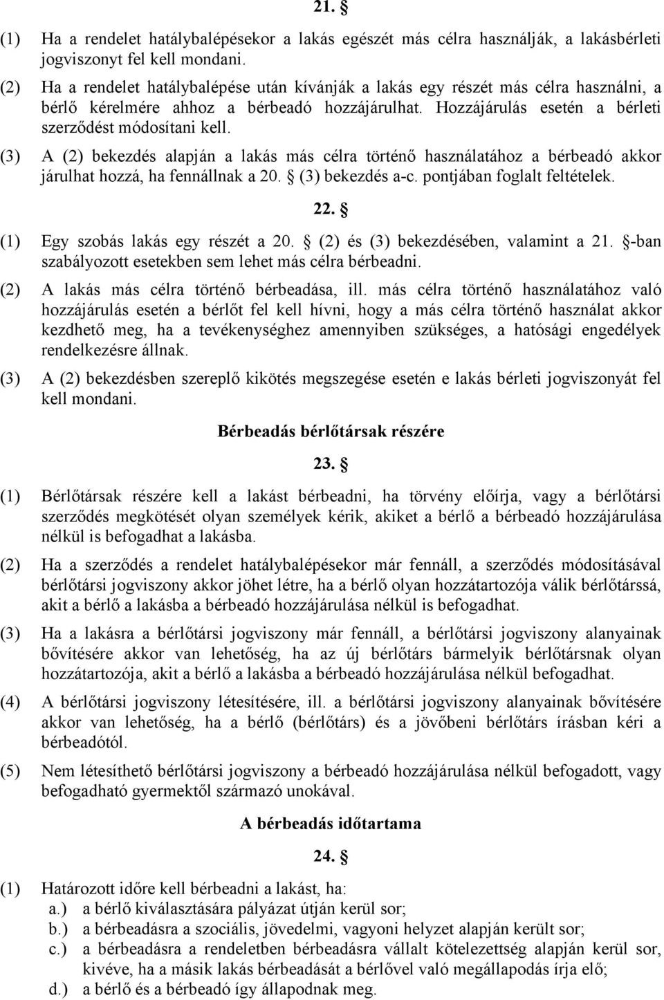 (3) A (2) bekezdés alapján a lakás más célra történő használatához a bérbeadó akkor járulhat hozzá, ha fennállnak a 20. (3) bekezdés a-c. pontjában foglalt feltételek. 22.