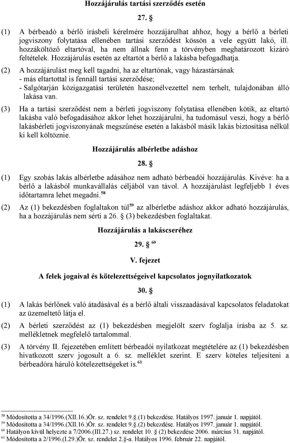 hozzáköltöző eltartóval, ha nem állnak fenn a törvényben meghatározott kizáró feltételek. Hozzájárulás esetén az eltartót a bérlő a lakásba befogadhatja.