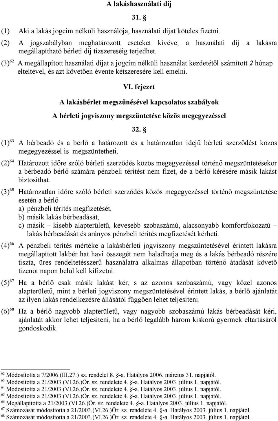 (3) 62 A megállapított használati díjat a jogcím nélküli használat kezdetétől számított 2 hónap elteltével, és azt követően évente kétszeresére kell emelni. VI.