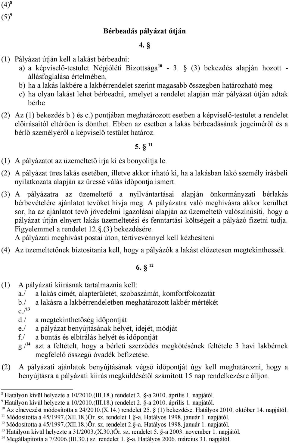 alapján már pályázat útján adtak bérbe (2) Az (1) bekezdés b.) és c.) pontjában meghatározott esetben a képviselő-testület a rendelet előírásaitól eltérően is dönthet.