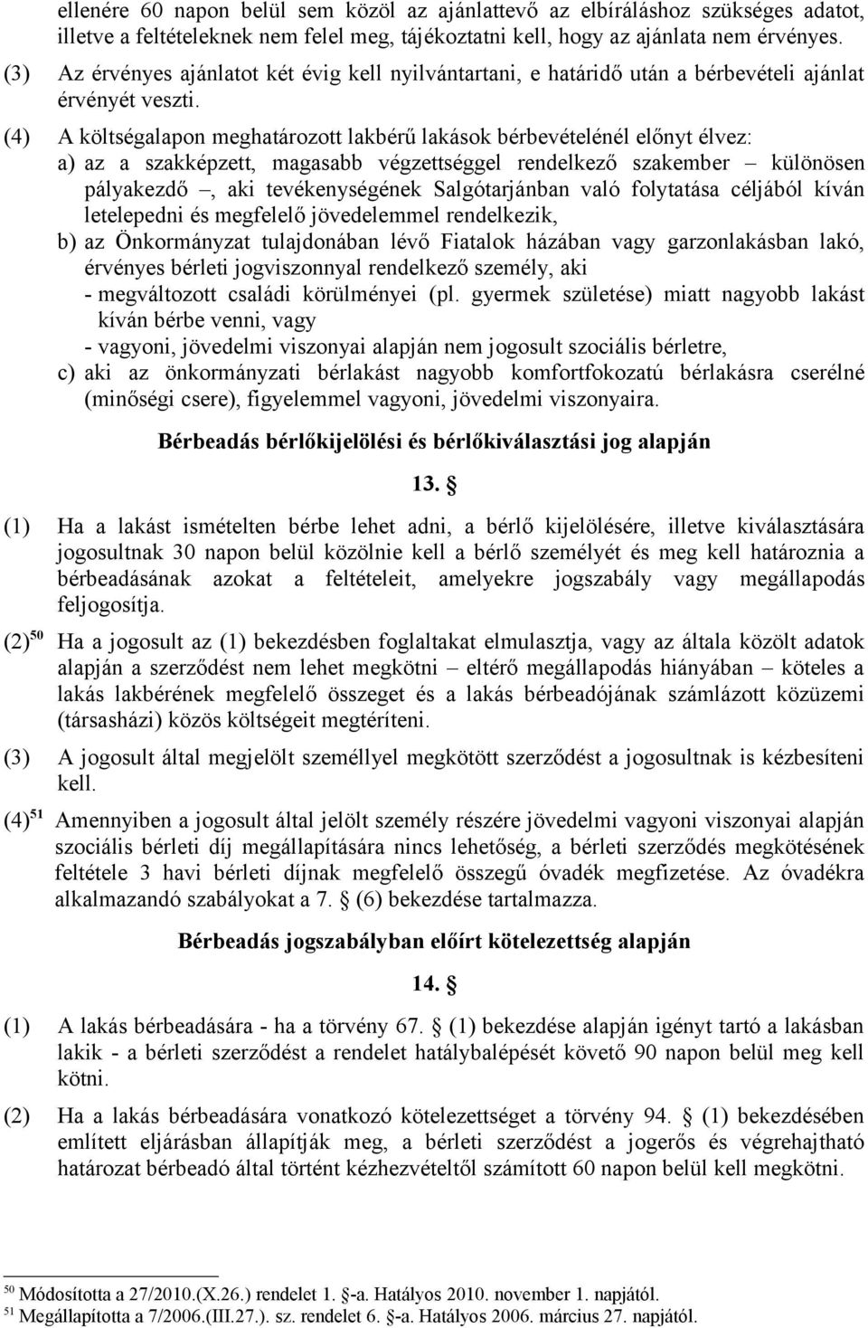 (4) A költségalapon meghatározott lakbérű lakások bérbevételénél előnyt élvez: a) az a szakképzett, magasabb végzettséggel rendelkező szakember különösen pályakezdő, aki tevékenységének