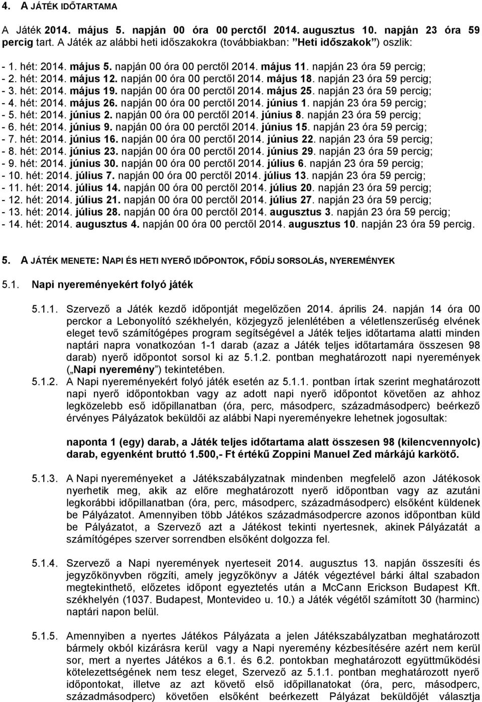 napján 00 óra 00 perctől 2014. május 25. napján 23 óra 59 percig; - 4. hét: 2014. május 26. napján 00 óra 00 perctől 2014. június 1. napján 23 óra 59 percig; - 5. hét: 2014. június 2.