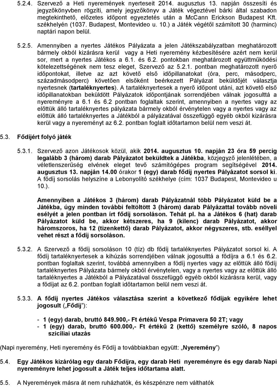 Budapest, Montevideo u. 10.) a Játék végétől számított 30 (harminc) naptári napon belül. 5.