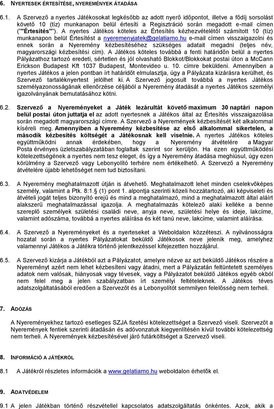 A nyertes Játékos köteles az Értesítés kézhezvételétől számított 10 (tíz) munkanapon belül Értesítést a nyeremenyjatek@gelatiamo.