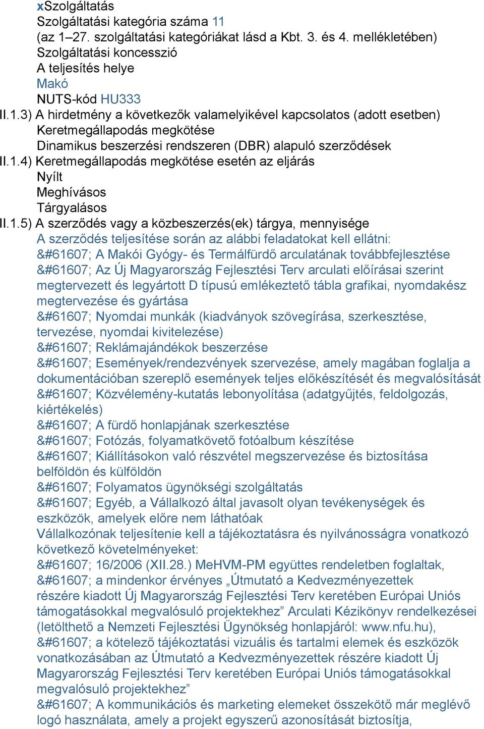 1.4) Keretmegállapodás megkötése esetén az eljárás Nyílt Meghívásos Tárgyalásos II.1.5) A szerződés vagy a közbeszerzés(ek) tárgya, mennyisége A szerződés teljesítése során az alábbi feladatokat kell