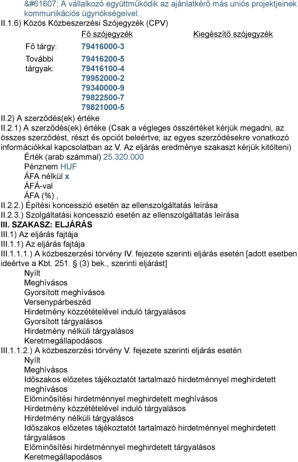 2) A szerződés(ek) értéke II.2.1) A szerződés(ek) értéke (Csak a végleges összértéket kérjük megadni, az összes szerződést, részt és opciót beleértve; az egyes szerződésekre vonatkozó információkkal kapcsolatban az V.