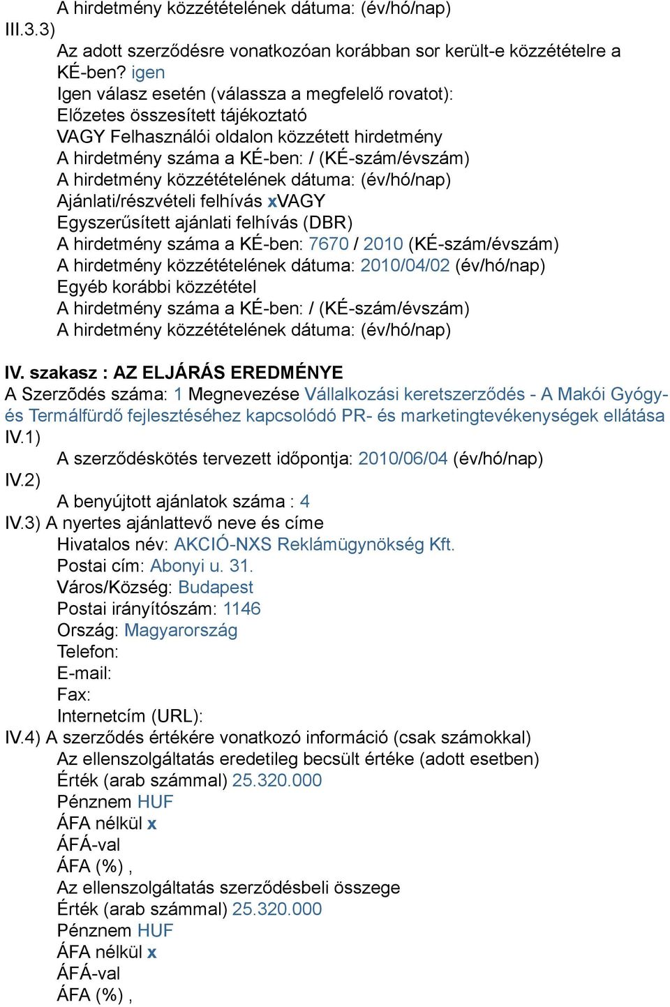 közzétételének dátuma: (év/hó/nap) Ajánlati/részvételi felhívás xvagy Egyszerűsített ajánlati felhívás (DBR) A hirdetmény száma a KÉ-ben: 7670 / 2010 (KÉ-szám/évszám) A hirdetmény közzétételének