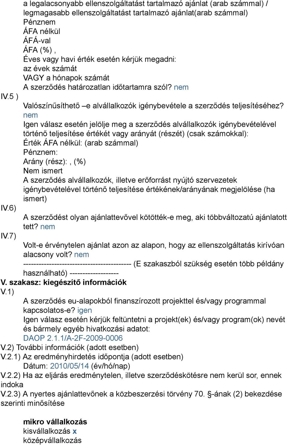 megadni: az évek számát VAGY a hónapok számát A szerződés határozatlan időtartamra szól? nem Valószínűsíthető e alvállalkozók igénybevétele a szerződés teljesítéséhez?