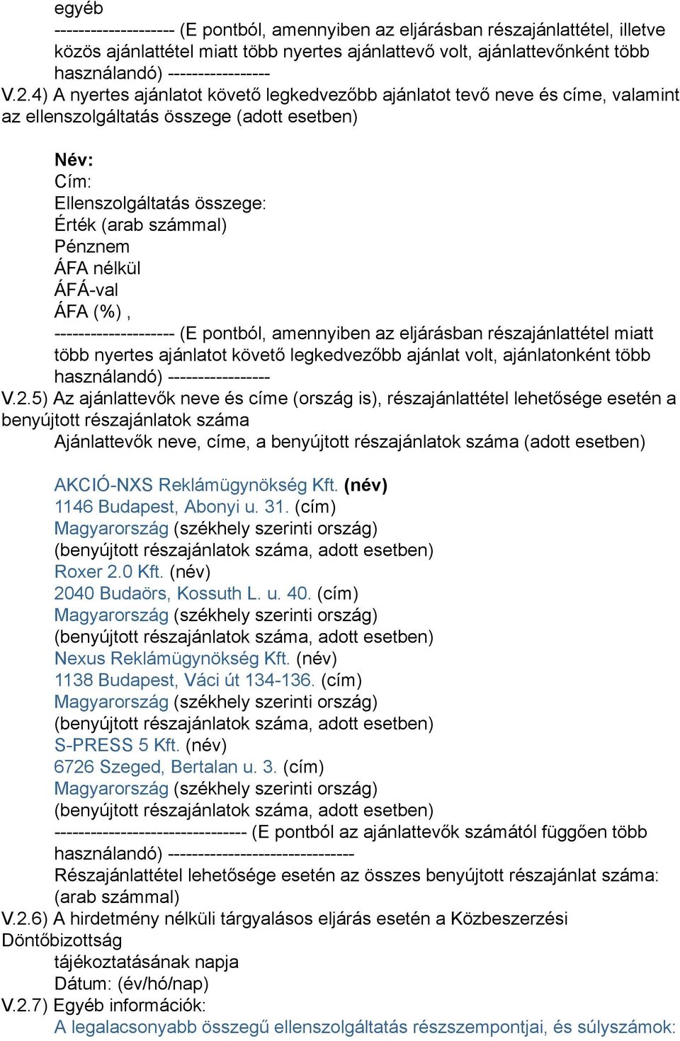 nélkül -------------------- (E pontból, amennyiben az eljárásban részajánlattétel miatt több nyertes ajánlatot követő legkedvezőbb ajánlat volt, ajánlatonként több használandó) ----------------- V.2.